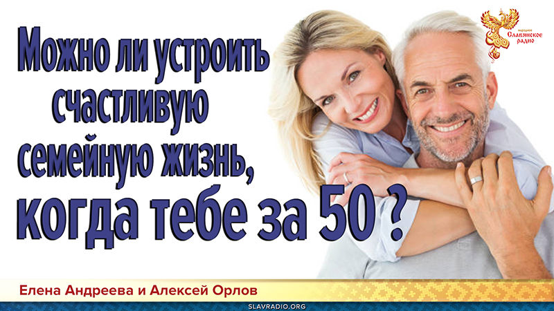Можно ли устроить счастливую семейную жизнь, когда тебе за 50?