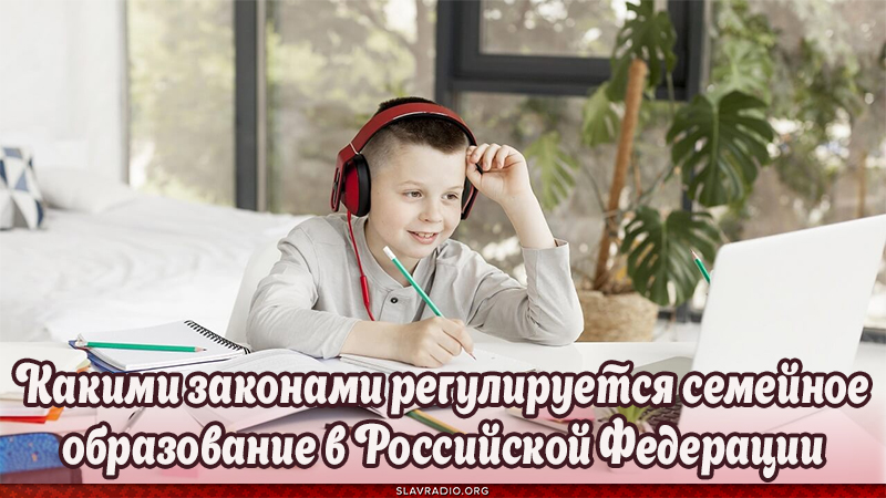Какими законами регулируется семейное образование  в Российской Федерации