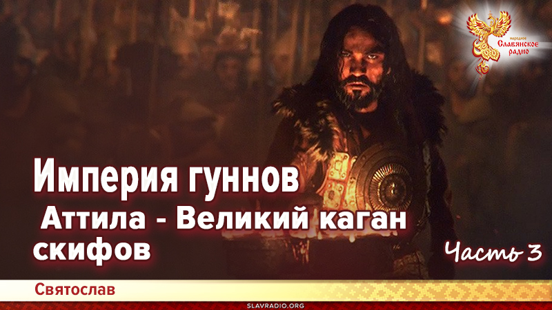 Империя гуннов. Аттила - Великий каган скифов. Часть 3