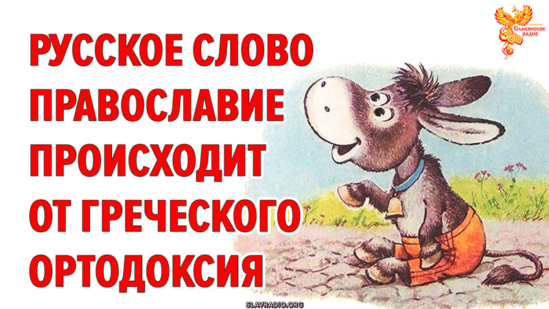 Русское слово ПравоСлавие происходит от греческого слова ОртоДоксия
