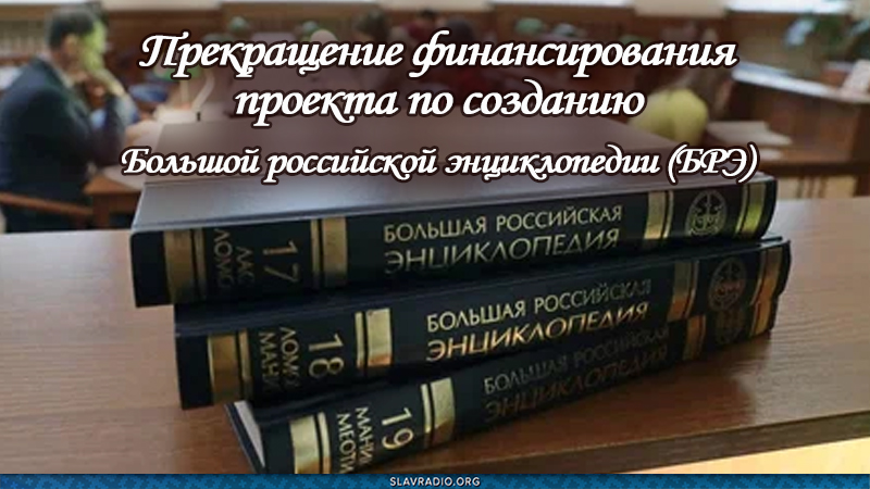 Прекращение финансирования проекта по созданию Большой российской энциклопедии (БРЭ)