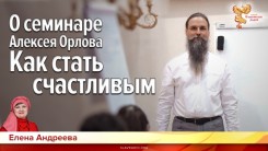 О семинаре Алексея Орлова "Как стать счастливым"