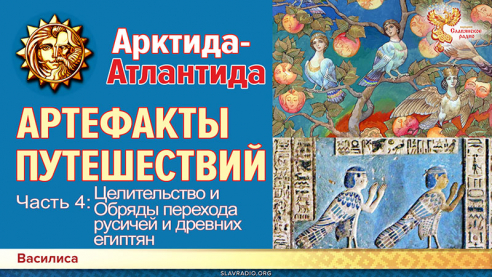 Гиперборея-Атлантида. Артефакты путешествий.Часть 4. Целительство и Обряды перехода русичей и древних египтян
