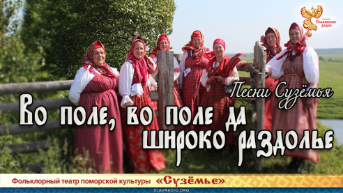 Песни Сузёмья. Во поле, во поле да широко раздолье