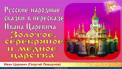 Русские народные сказки в пересказе Ивана Царевича.  Золотое, серебряное и медное царства