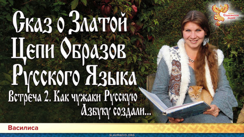 Сказ о Златой Цепи Образов Русского Языка. Встреча 2: Как чужаки Русскую Азбуку создали...
